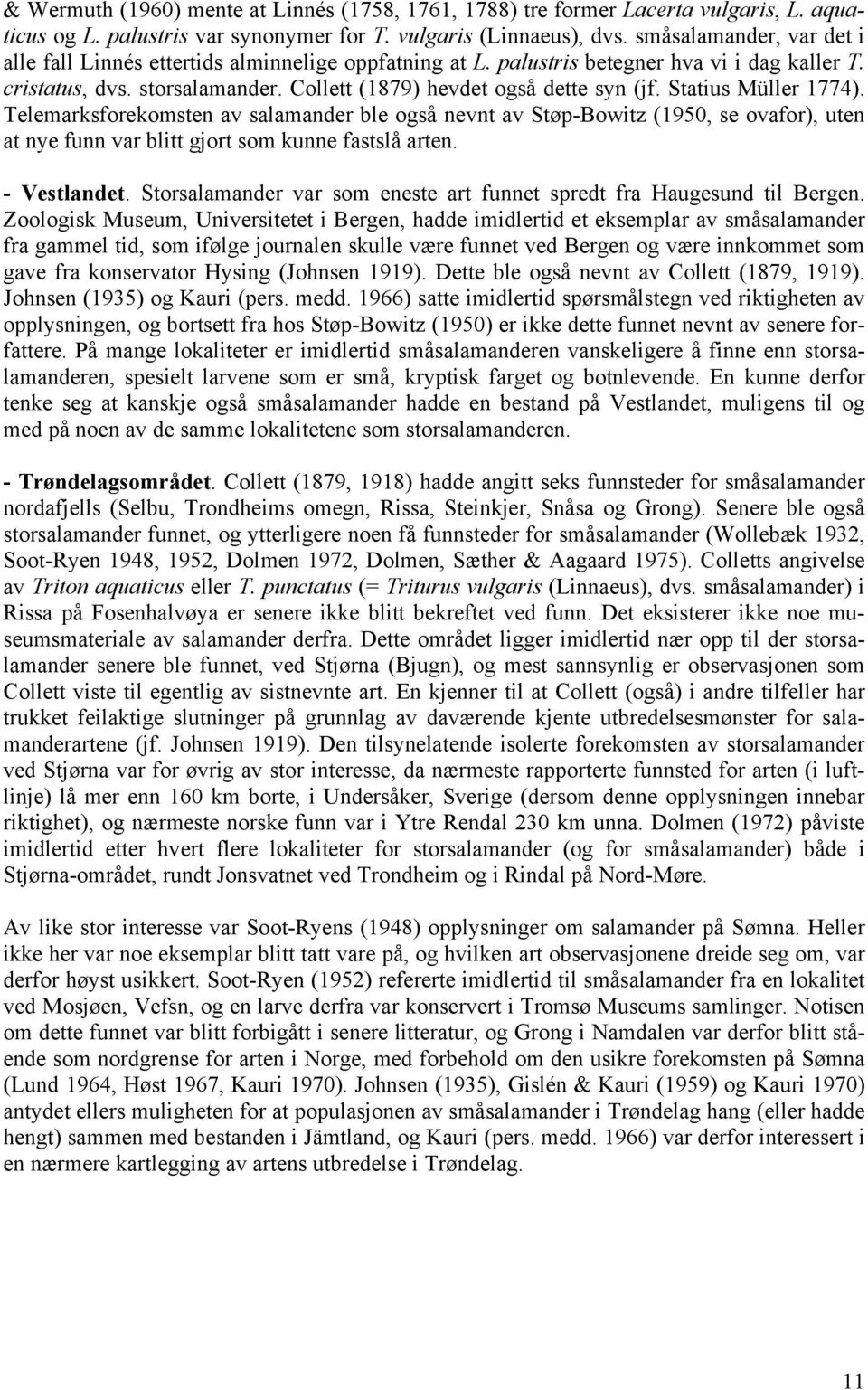 Statius Müller 1774). Telemarksforekomsten av salamander ble også nevnt av Støp-Bowitz (1950, se ovafor), uten at nye funn var blitt gjort som kunne fastslå arten. - Vestlandet.