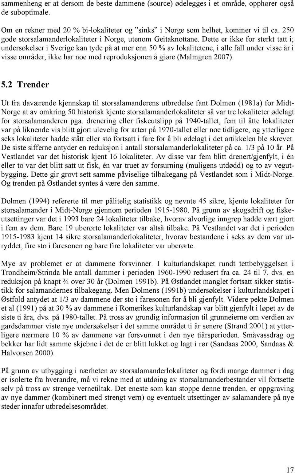 Dette er ikke for sterkt tatt i; undersøkelser i Sverige kan tyde på at mer enn 50 % av lokalitetene, i alle fall under visse år i visse områder, ikke har noe med reproduksjonen å gjøre (Malmgren