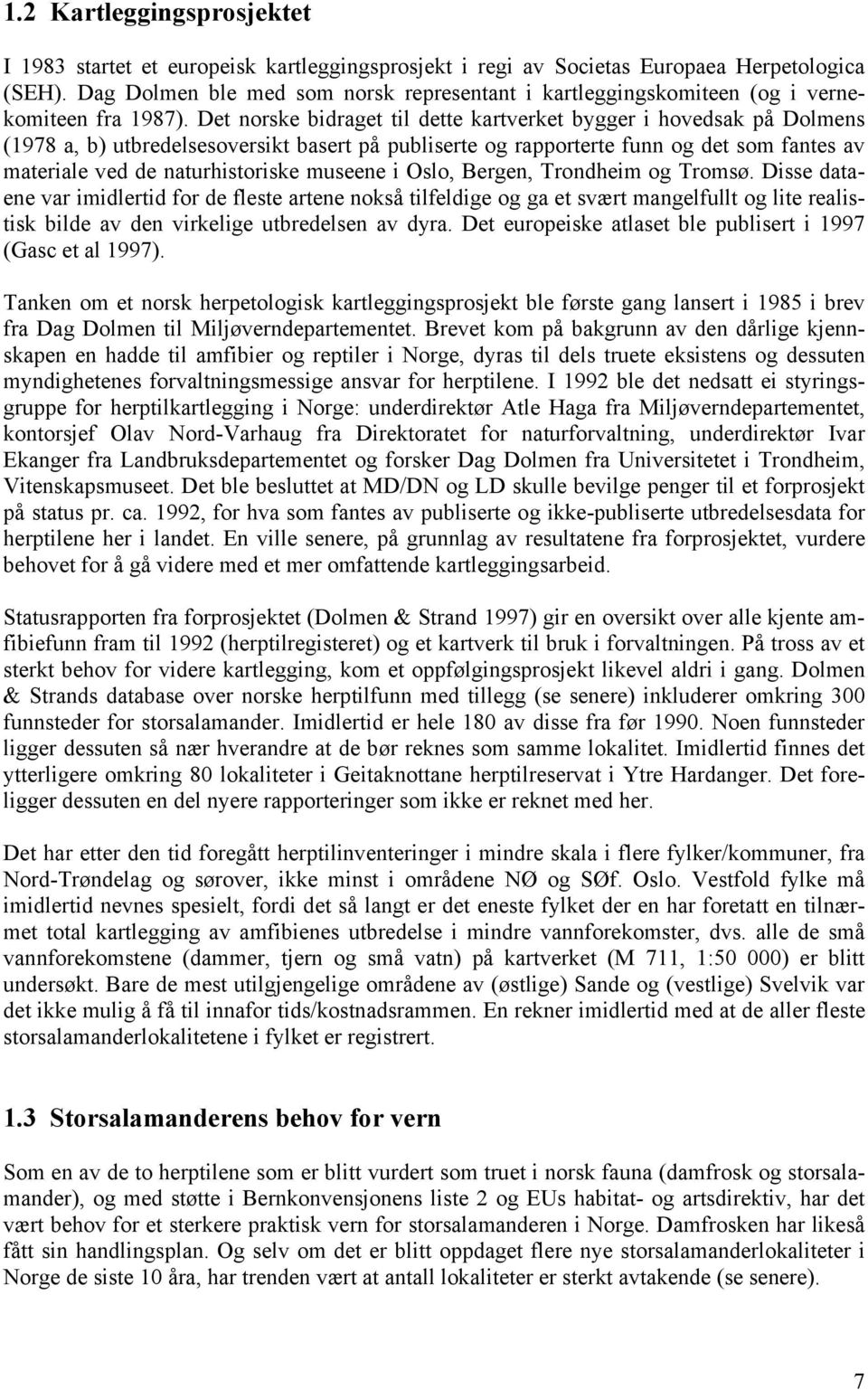 Det norske bidraget til dette kartverket bygger i hovedsak på Dolmens (1978 a, b) utbredelsesoversikt basert på publiserte og rapporterte funn og det som fantes av materiale ved de naturhistoriske