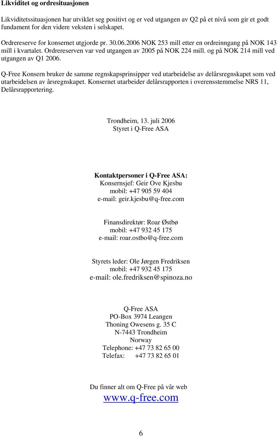 og på NOK 214 mill ved utgangen av Q1 2006. Q-Free Konsern bruker de samme regnskapsprinsipper ved utarbeidelse av delårsregnskapet som ved utarbeidelsen av årsregnskapet.