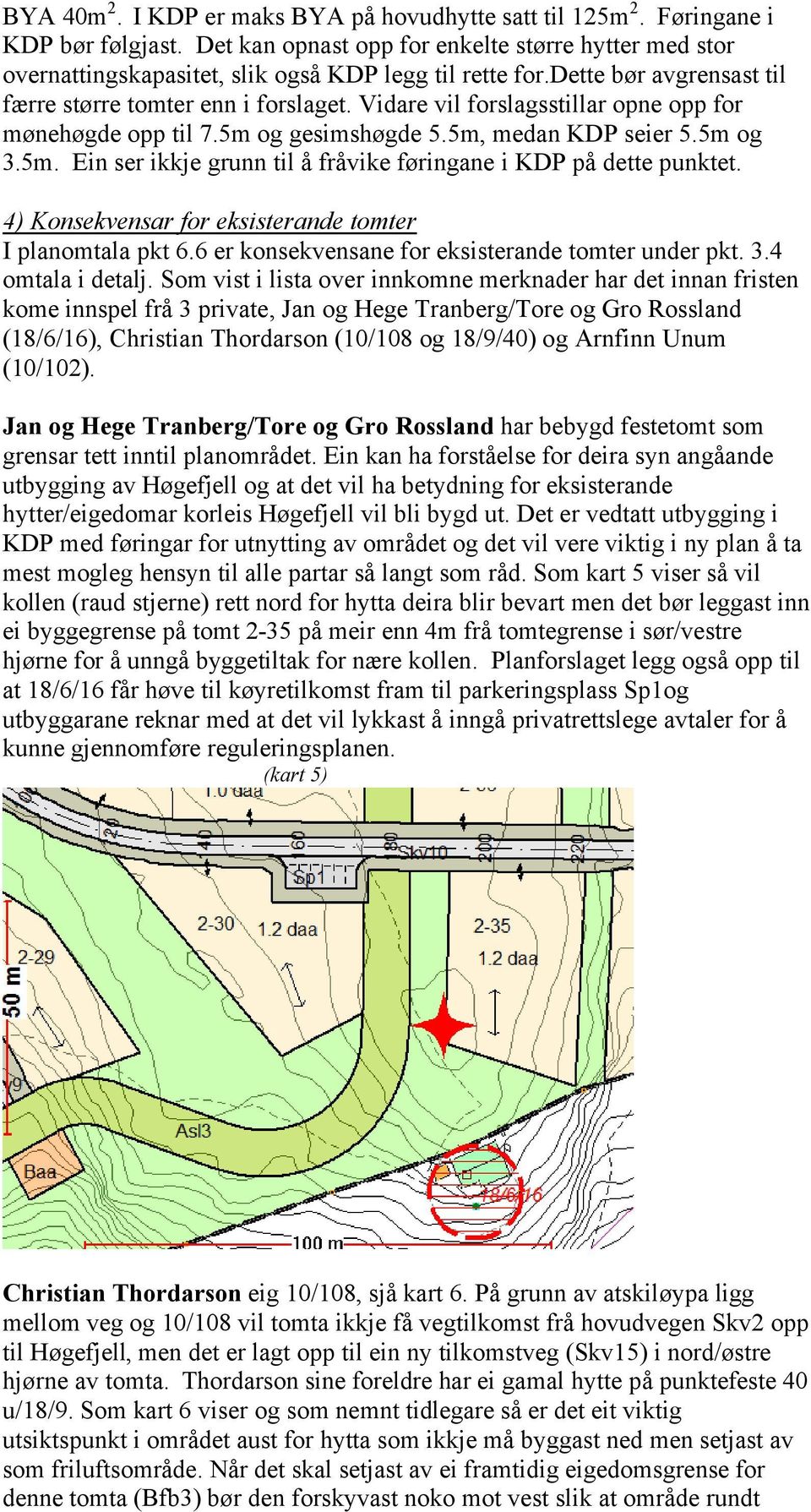 4) Konsekvensar for eksisterande tomter I planomtala pkt 6.6 er konsekvensane for eksisterande tomter under pkt. 3.4 omtala i detalj.