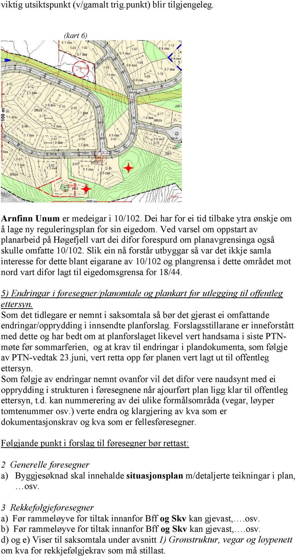 Slik ein nå forstår utbyggar så var det ikkje samla interesse for dette blant eigarane av 10/102 og plangrensa i dette området mot nord vart difor lagt til eigedomsgrensa for 18/44.