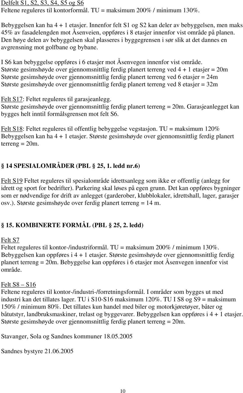 Den høye delen av bebyggelsen skal plasseres i byggegrensen i sør slik at det dannes en avgrensning mot golfbane og bybane. I S6 kan bebyggelse oppføres i 6 etasjer mot Åsenvegen innenfor vist område.