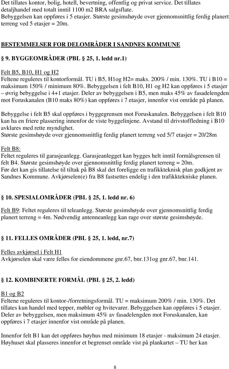 1) Felt B5, B10, H1 og H2 Feltene reguleres til kontorformål. TU i B5, H1og H2= maks. 200% / min. 130%. TU i B10 = maksimum 150% / minimum 80%.