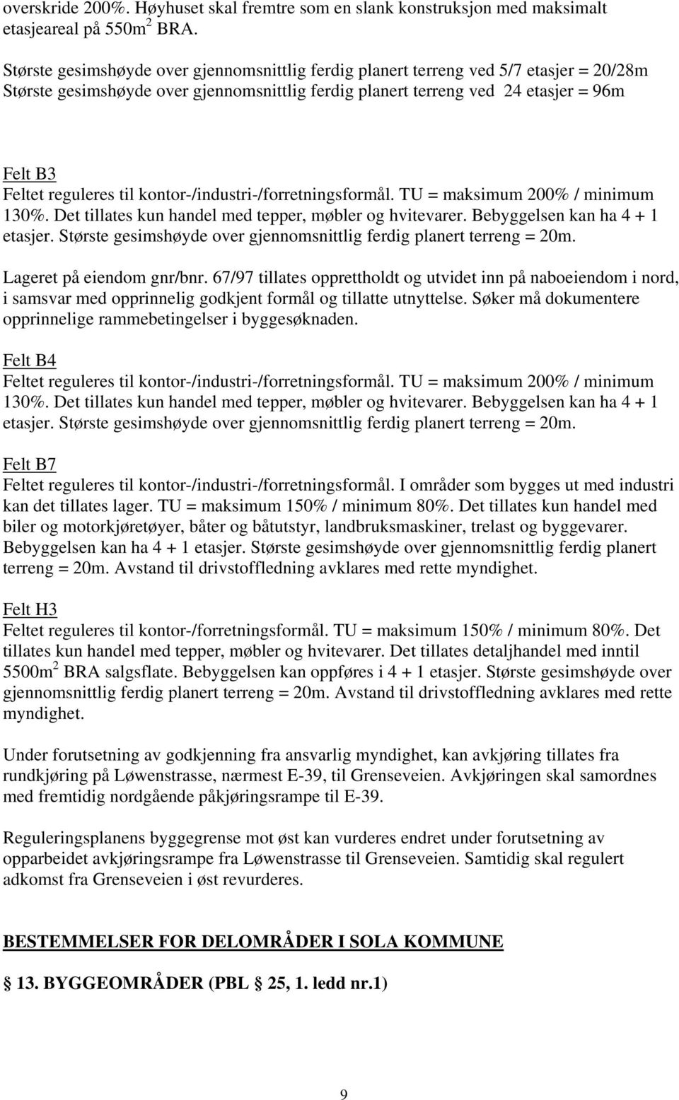 til kontor-/industri-/forretningsformål. TU = maksimum 200% / minimum 130%. Det tillates kun handel med tepper, møbler og hvitevarer. Bebyggelsen kan ha 4 + 1 etasjer.