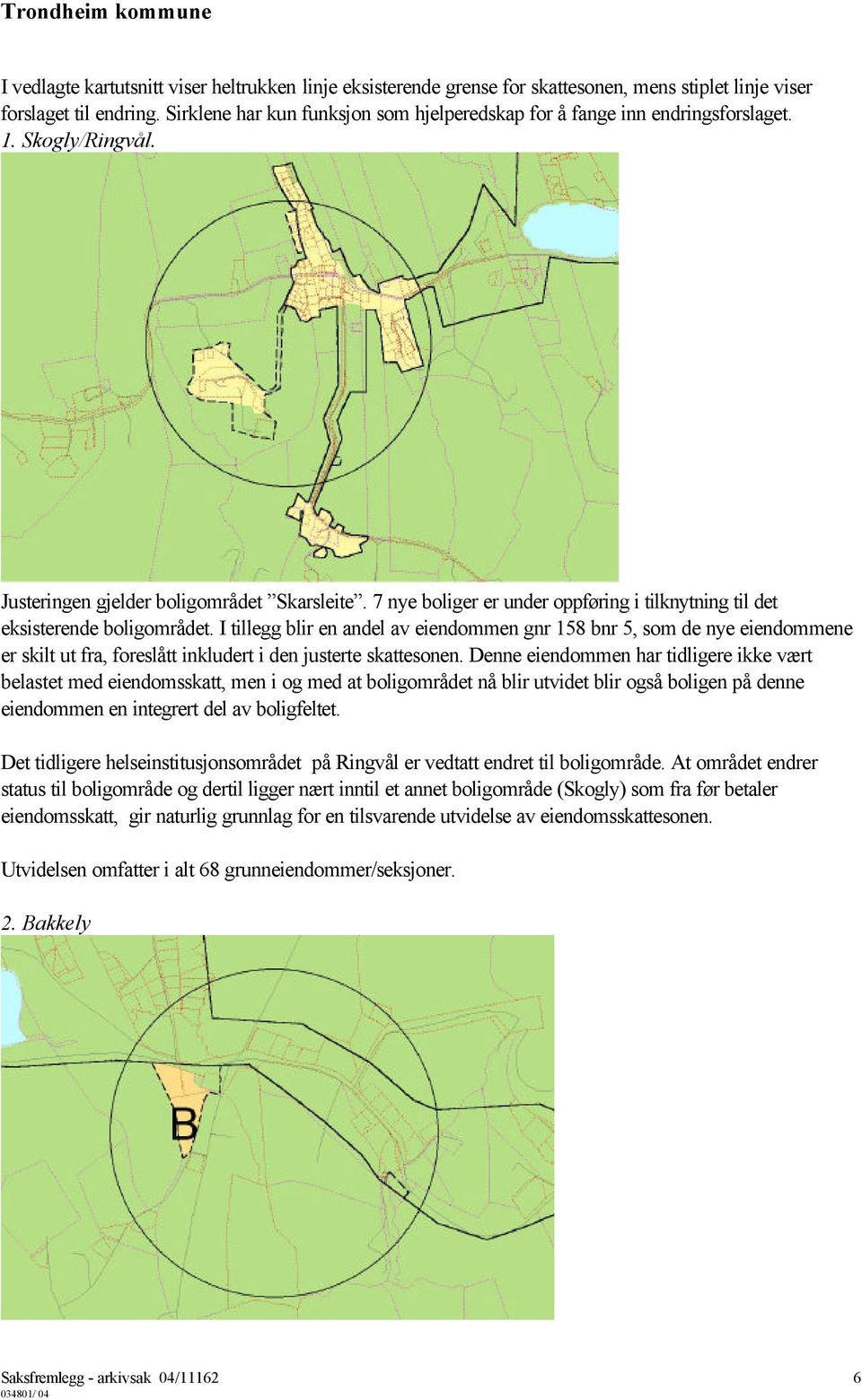 7 nye boliger er under oppføring i tilknytning til det eksisterende boligområdet.