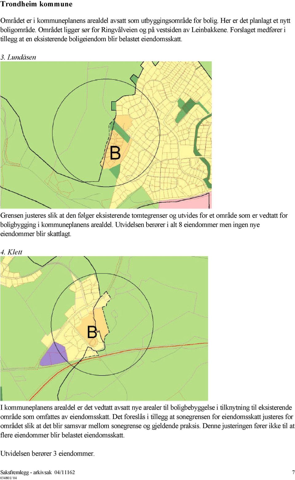 Lundåsen Grensen justeres slik at den følger eksisterende tomtegrenser og utvides for et område som er vedtatt for boligbygging i kommuneplanens arealdel.