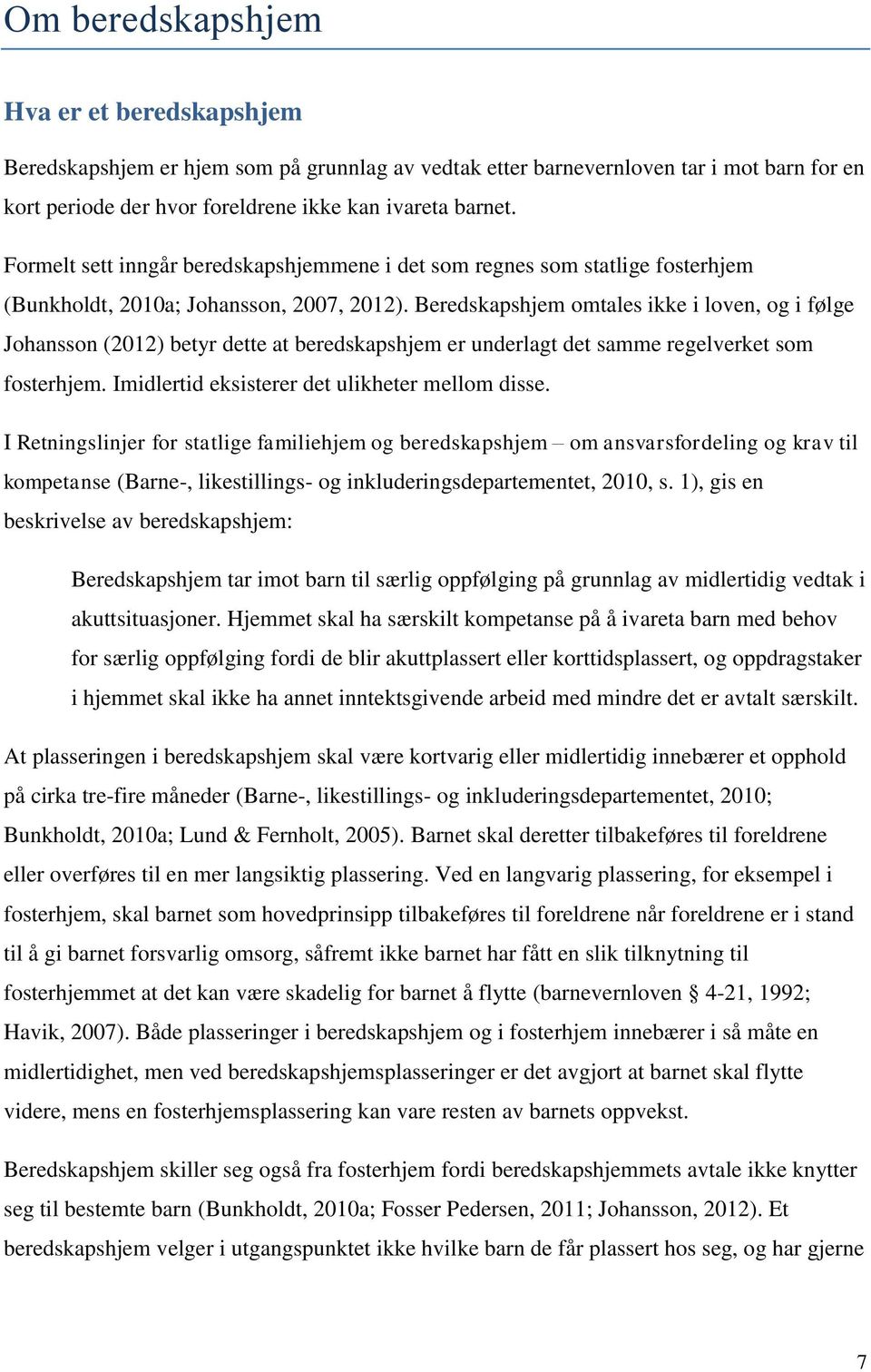 Beredskapshjem omtales ikke i loven, og i følge Johansson (2012) betyr dette at beredskapshjem er underlagt det samme regelverket som fosterhjem. Imidlertid eksisterer det ulikheter mellom disse.