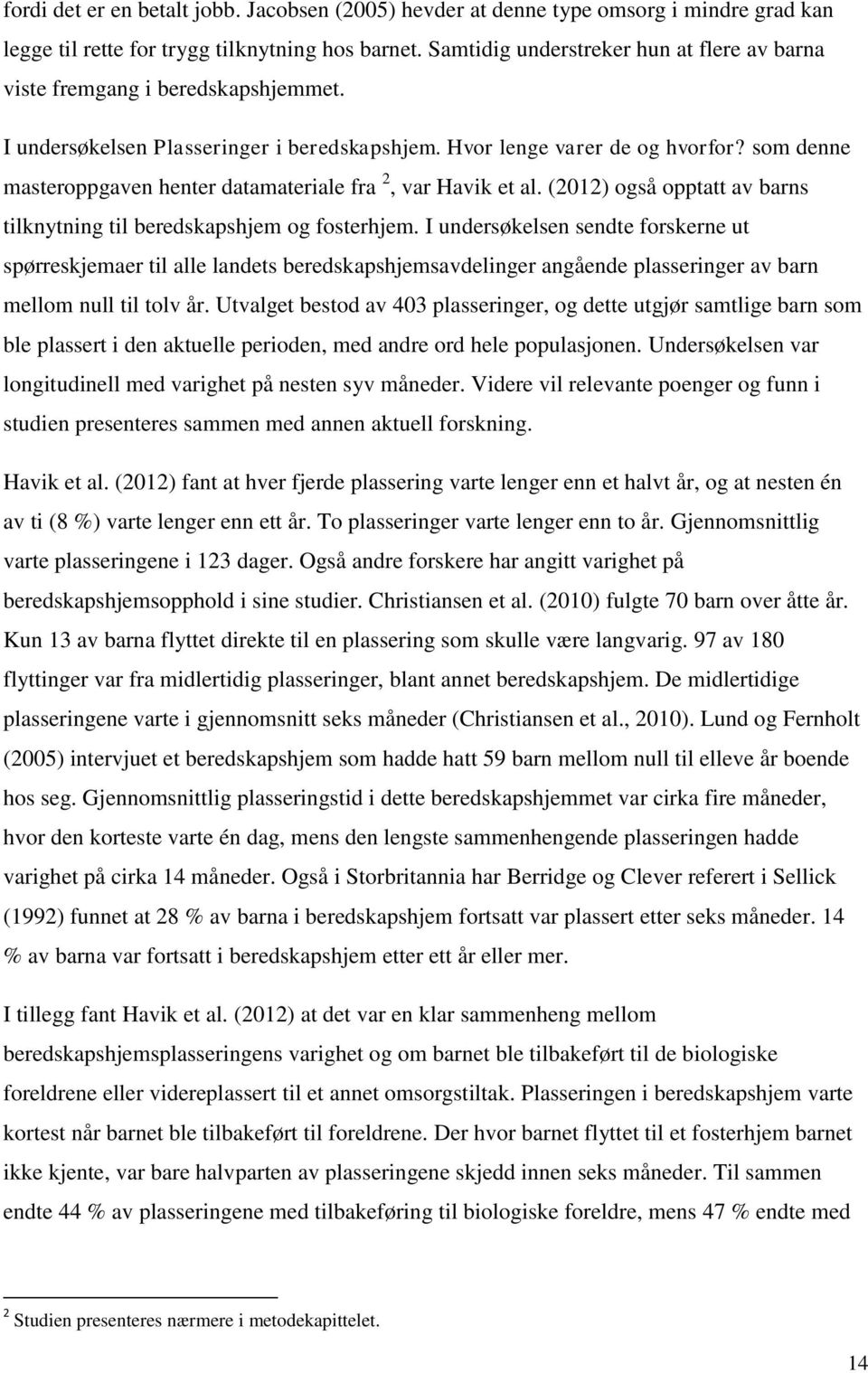 som denne masteroppgaven henter datamateriale fra 2, var Havik et al. (2012) også opptatt av barns tilknytning til beredskapshjem og fosterhjem.