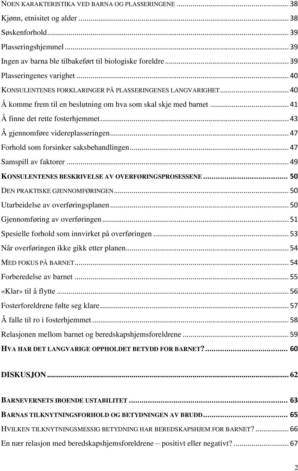 .. 43 Å gjennomføre videreplasseringen... 47 Forhold som forsinker saksbehandlingen... 47 Samspill av faktorer... 49 KONSULENTENES BESKRIVELSE AV OVERFØRINGSPROSESSENE.