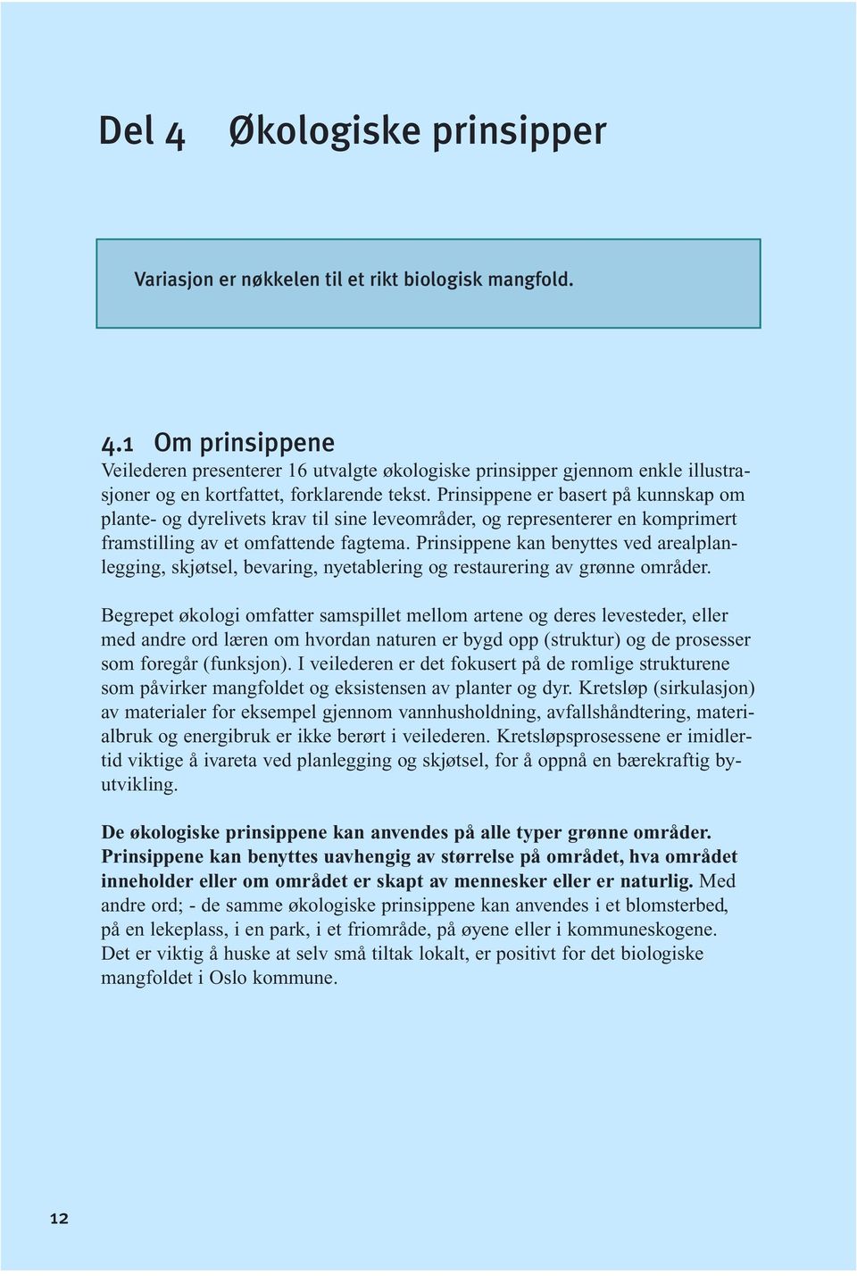 Prinsippene kan benyttes ved arealplanlegging, skjøtsel, bevaring, nyetablering og restaurering av grønne områder.