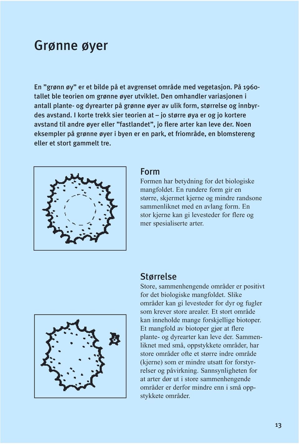 I korte trekk sier teorien at jo større øya er og jo kortere avstand til andre øyer eller fastlandet, jo flere arter kan leve der.