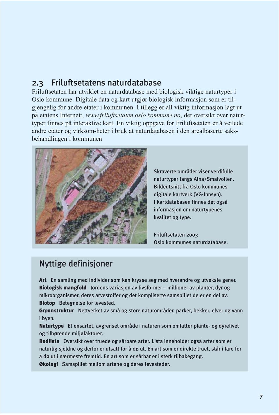 En viktig oppgave for Friluftsetaten er å veilede andre etater og virksom-heter i bruk at naturdatabasen i den arealbaserte saksbehandlingen i kommunen Skraverte områder viser verdifulle naturtyper