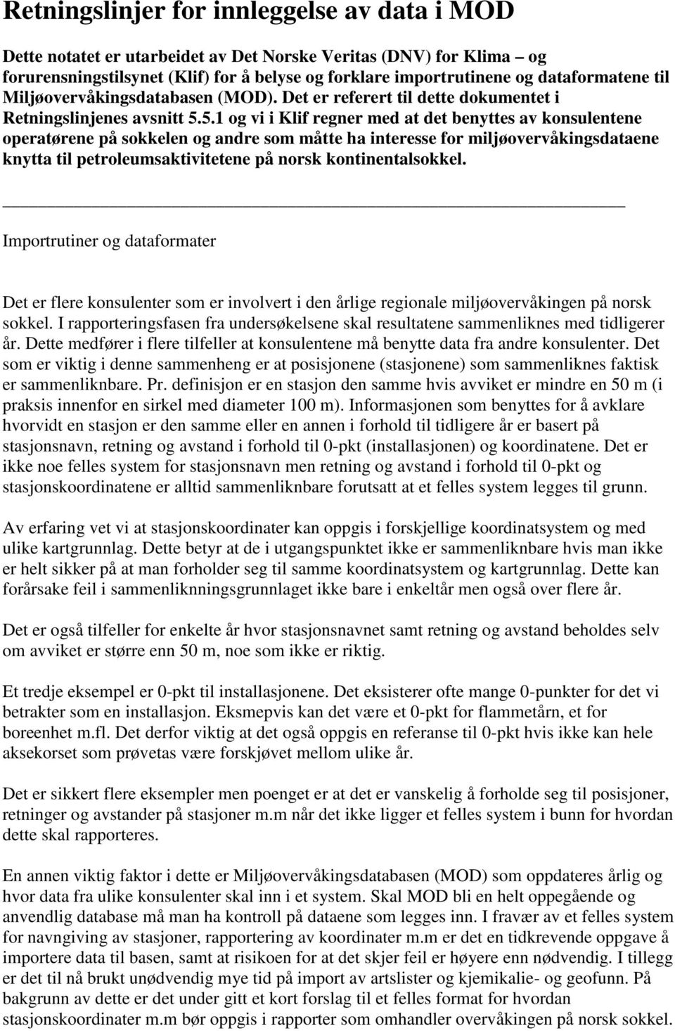 5.1 og vi i Klif regner med at det benyttes av konsulentene operatørene på sokkelen og andre som måtte ha interesse for miljøovervåkingsdataene knytta til petroleumsaktivitetene på norsk