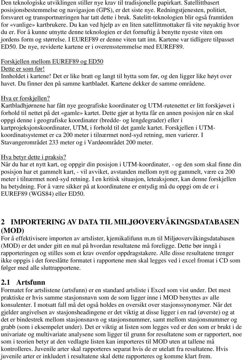 Du kan ved hjelp av en liten satellittmottaker få vite nøyaktig hvor du er. For å kunne utnytte denne teknologien er det fornuftig å benytte nyeste viten om jordens form og størrelse.