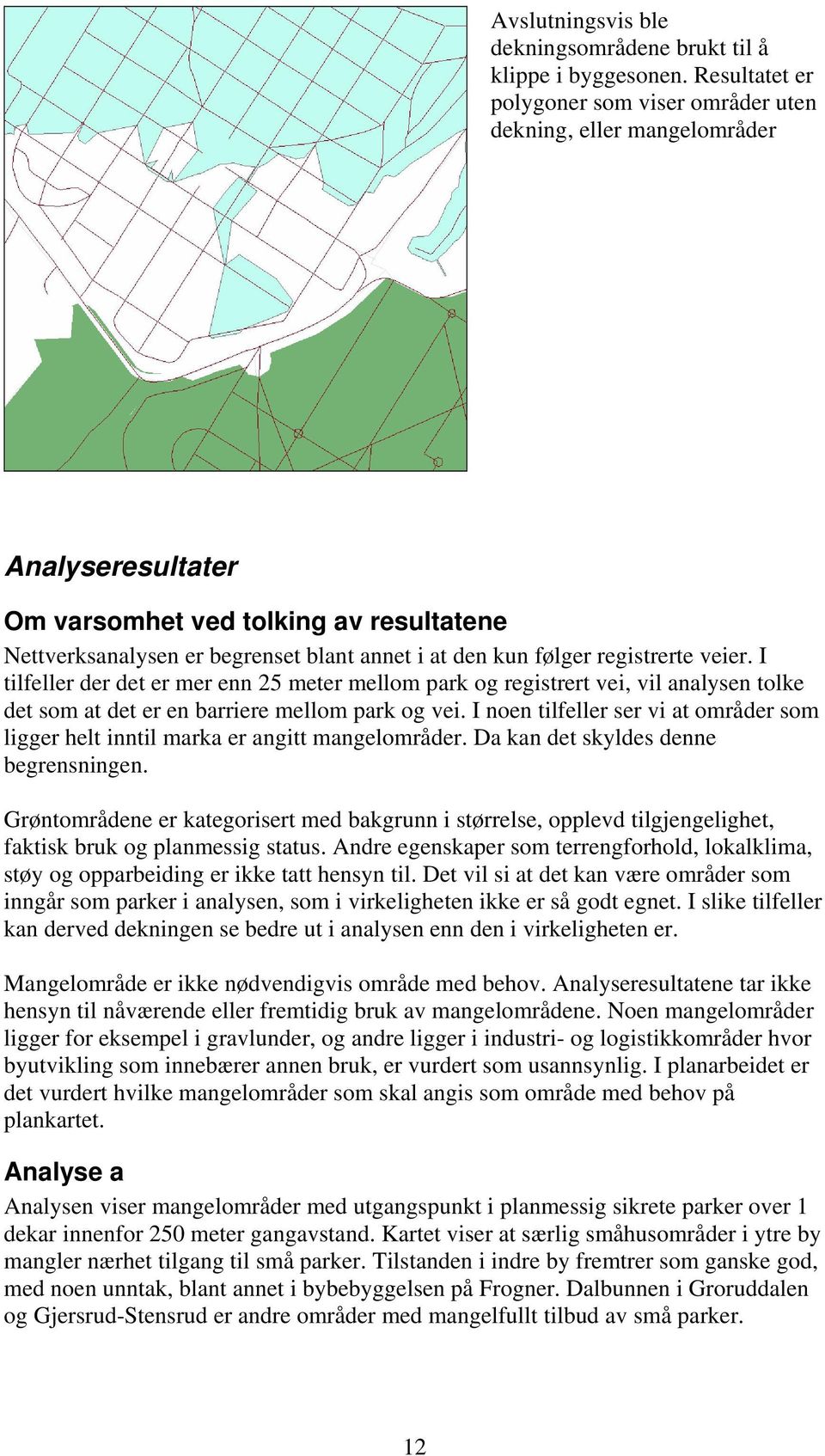 registrerte veier. I tilfeller der det er mer enn 25 meter mellom park og registrert vei, vil analysen tolke det som at det er en barriere mellom park og vei.