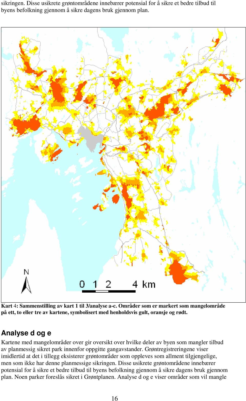 Analyse d og e Kartene med mangelområder over gir oversikt over hvilke deler av byen som mangler tilbud av planmessig sikret park innenfor oppgitte gangavstander.