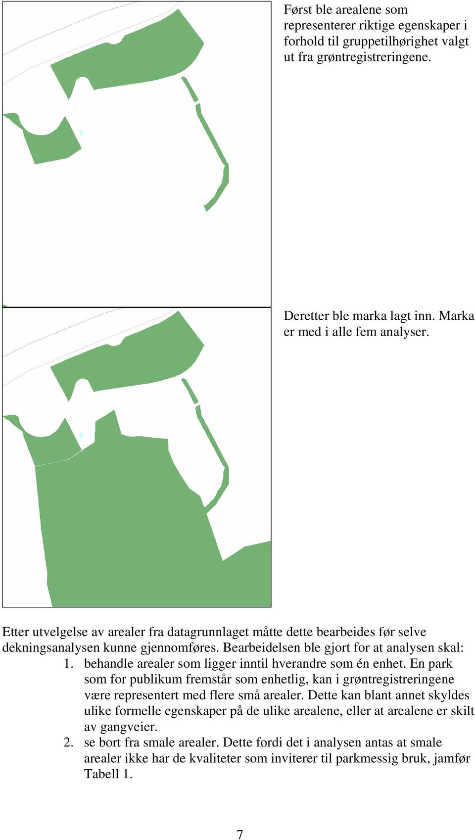 behandle arealer som ligger inntil hverandre som én enhet. En park som for publikum fremstår som enhetlig, kan i grøntregistreringene være representert med flere små arealer.