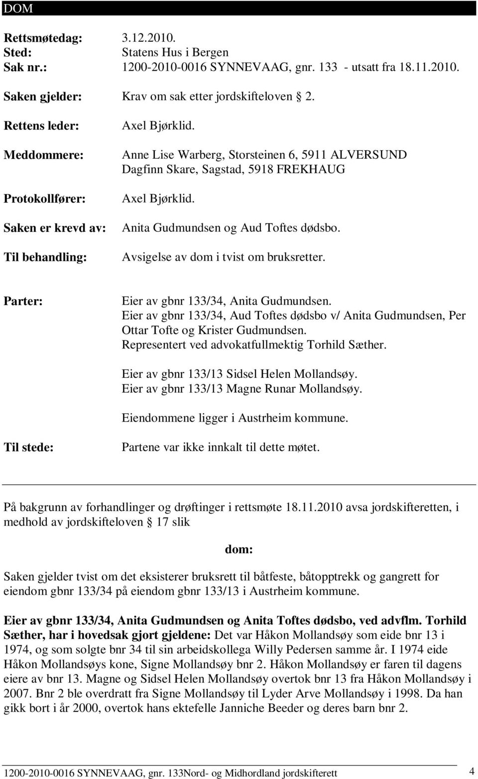 Anita Gudmundsen og Aud Toftes dødsbo. Avsigelse av dom i tvist om bruksretter. Parter: Eier av gbnr 133/34, Anita Gudmundsen.