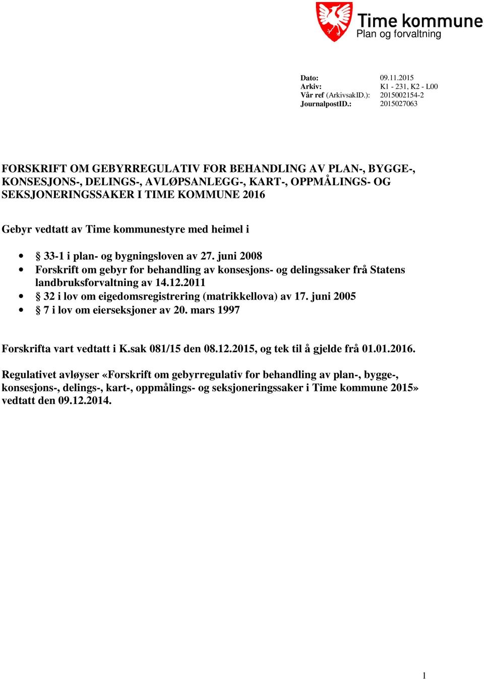 kommunestyre med heimel i 33-1 i plan- og bygningsloven av 27. juni 2008 Forskrift om gebyr for behandling av konsesjons- og delingssaker frå Statens landbruksforvaltning av 14.12.