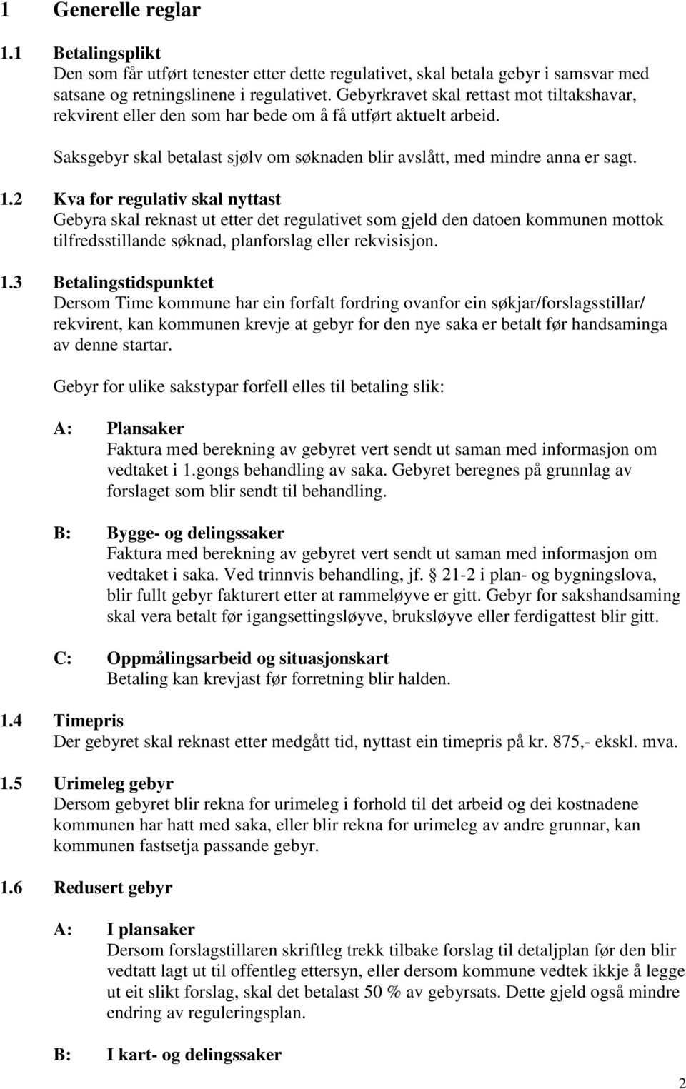 2 Kva for regulativ skal nyttast a skal reknast ut etter det regulativet som gjeld den datoen kommunen mottok tilfredsstillande søknad, planforslag eller rekvisisjon. 1.