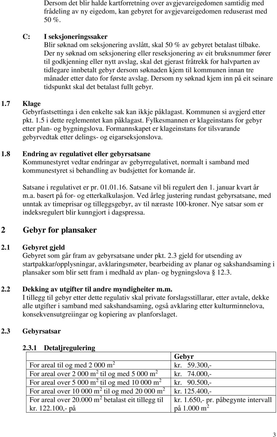 Der ny søknad om seksjonering eller reseksjonering av eit bruksnummer fører til godkjenning eller nytt avslag, skal det gjerast fråtrekk for halvparten av tidlegare innbetalt gebyr dersom søknaden