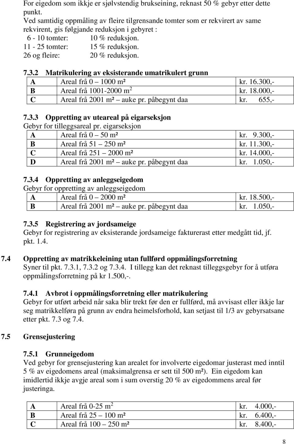 26 og fleire: 20 % reduksjon. 7.3.2 Matrikulering av eksisterande umatrikulert grunn A Areal frå 0 1000 m² kr. 16.300,- B Areal frå 1001-2000 m 2 kr. 18.000,- C Areal frå 2001 m² auke pr.