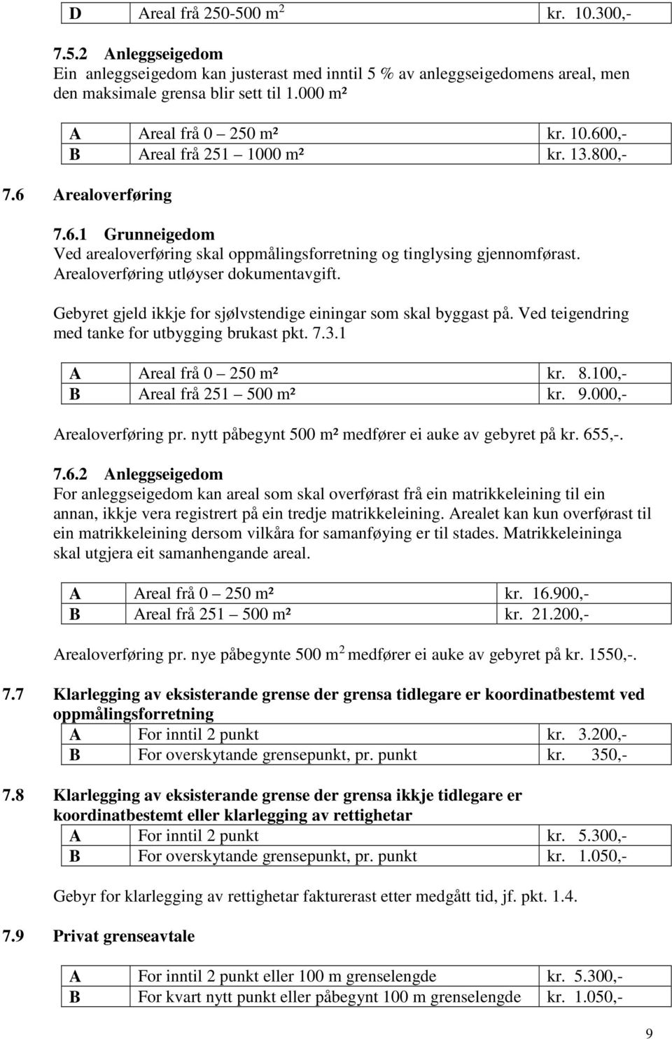 Arealoverføring utløyser dokumentavgift. et gjeld ikkje for sjølvstendige einingar som skal byggast på. Ved teigendring med tanke for utbygging brukast pkt. 7.3.1 A Areal frå 0 250 m² kr. 8.