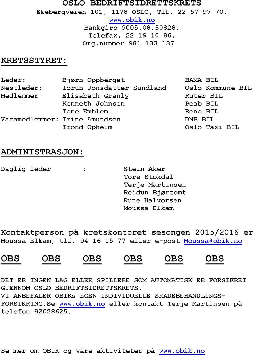 Varamedlemmer: Trine Amundsen DNB BIL Trond Opheim Oslo Taxi BIL ADMINISTRASJON: Daglig leder : Stein Aker Tore Stokdal Terje Martinsen Reidun Bjørtomt Rune Halvorsen Moussa Elkam Kontaktperson på