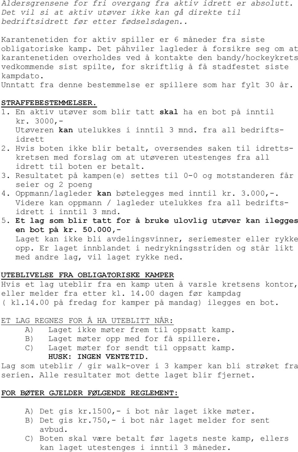 Det påhviler lagleder å forsikre seg om at karantenetiden overholdes ved å kontakte den bandy/hockeykrets vedkommende sist spilte, for skriftlig å få stadfestet siste kampdato.