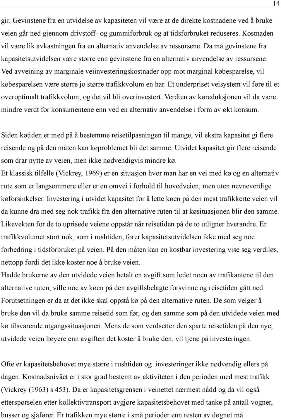 Ved avveining av marginale veiinvesteringskostnader opp mot marginal købesparelse, vil købesparelsen være større jo større trafikkvolum en har.