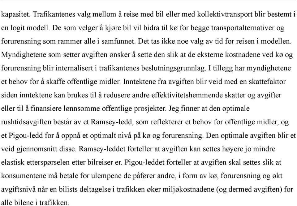 Myndighetene som setter avgiften ønsker å sette den slik at de eksterne kostnadene ved kø og forurensning blir internalisert i trafikantenes beslutningsgrunnlag.