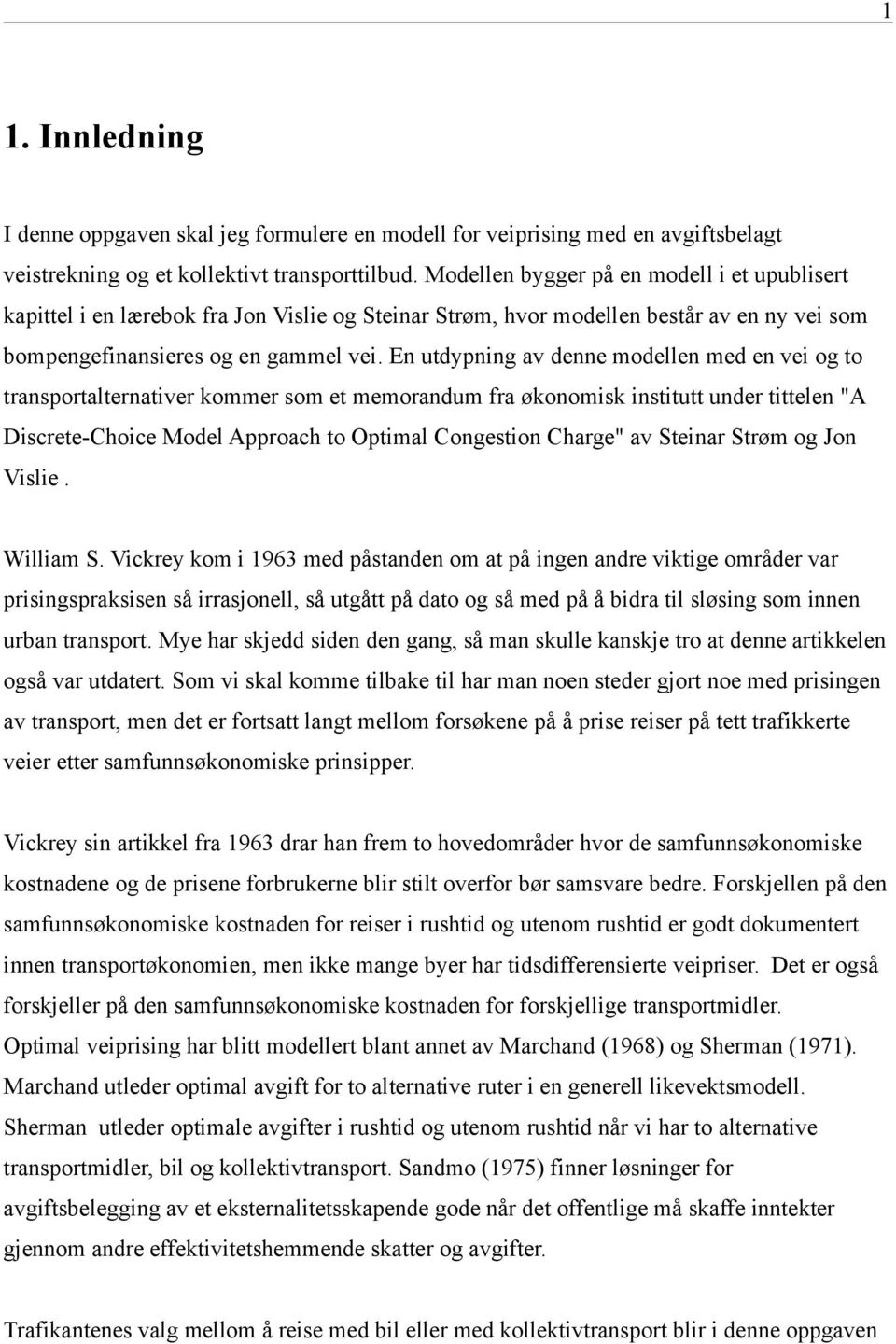 En utdypning av denne modellen med en vei og to transportalternativer kommer som et memorandum fra økonomisk institutt under tittelen "A Discrete-Choice Model Approach to Optimal Congestion Charge"