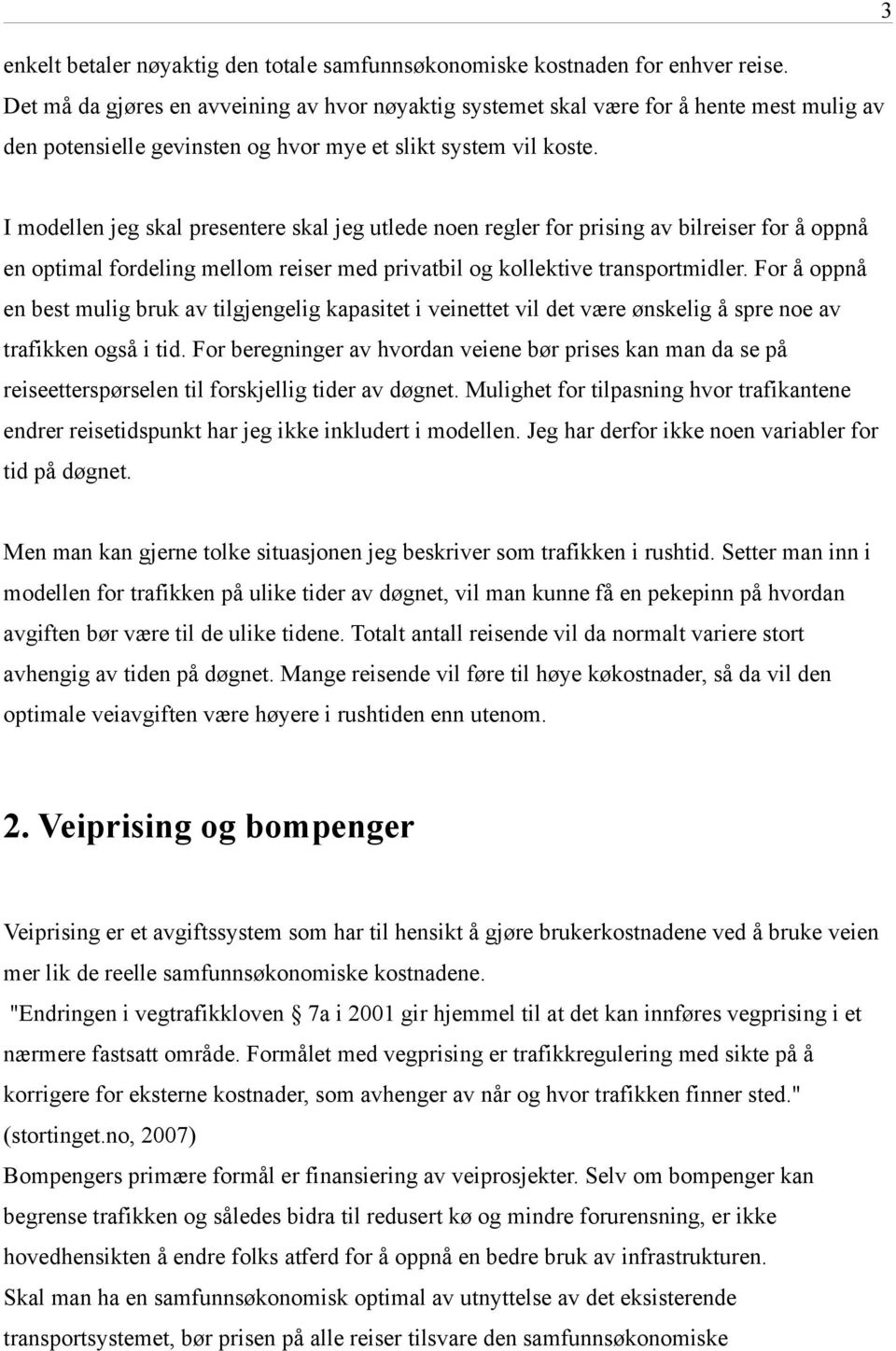 I modellen jeg skal presentere skal jeg utlede noen regler for prising av bilreiser for å oppnå en optimal fordeling mellom reiser med privatbil og kollektive transportmidler.