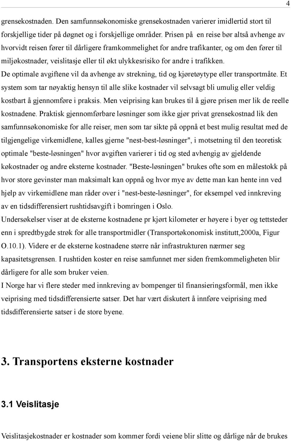 andre i trafikken. De optimale avgiftene vil da avhenge av strekning, tid og kjøretøytype eller transportmåte.