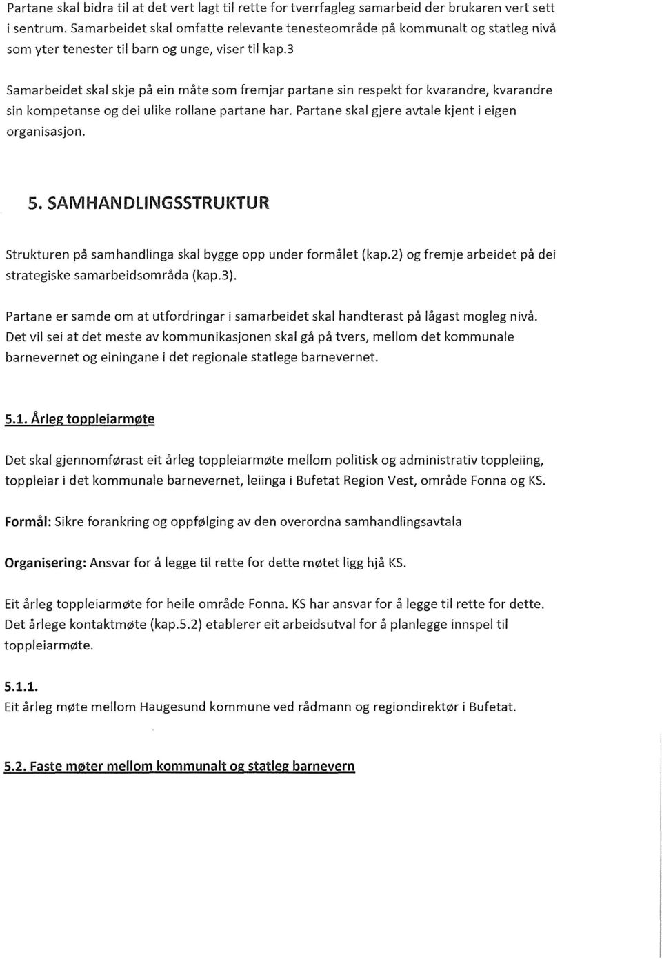 3 Samarbeidet skal skje på ein måte som fremjar partane sin respekt for kvarandre, kvarandre sin kompetanse og dei ulike rollane partane har. Partane skal gjere avtale kjent i eigen organisasjon. 5.