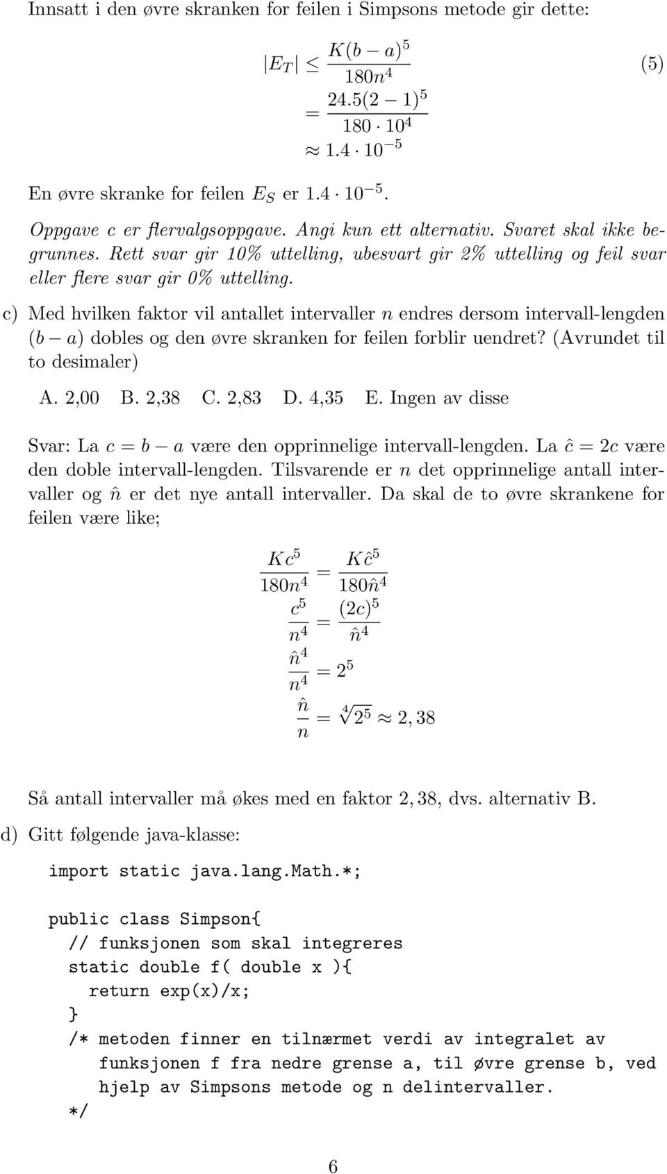 c) Med hvilken faktor vil antallet intervaller n endres dersom intervall-lengden (b a) dobles og den øvre skranken for feilen forblir uendret? (Avrundet til to desimaler) A. 2,00 B. 2,38 C. 2,83 D.