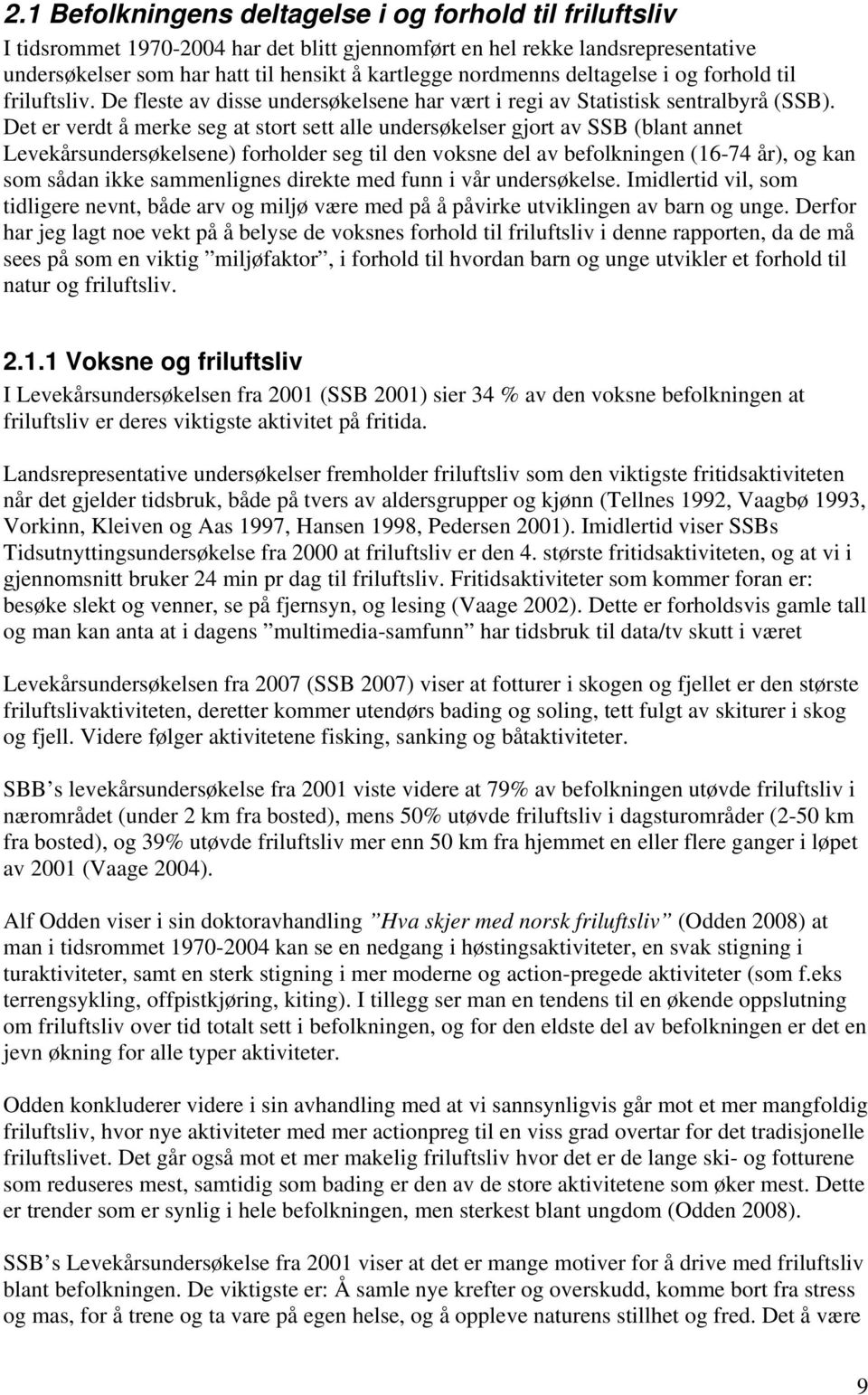 Det er verdt å merke seg at stort sett alle undersøkelser gjort av SSB (blant annet Levekårsundersøkelsene) forholder seg til den voksne del av befolkningen (16-74 år), og kan som sådan ikke