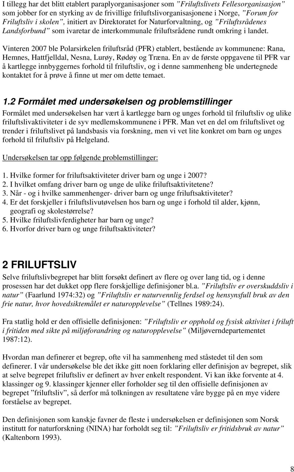 Vinteren 2007 ble Polarsirkelen friluftsråd (PFR) etablert, bestående av kommunene: Rana, Hemnes, Hattfjelldal, Nesna, Lurøy, Rødøy og Træna.