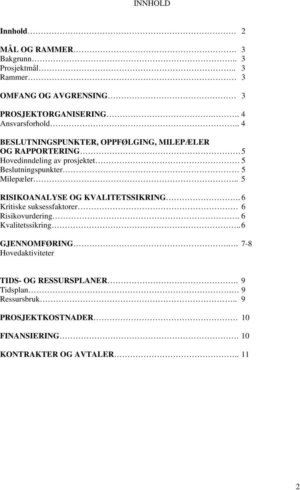 . 4 BESLUTNINGSPUNKTER, OPPFØLGING, MILEPÆLER OG RAPPORTERING 5 Hovedinndeling av prosjektet 5 Beslutningspunkter 5 Milepæler.