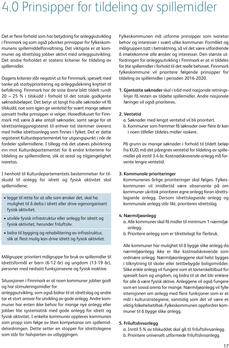 Dagens kriterier slår negativt ut for Finnmark, spesielt med tanke på storbyprioritering og anleggsdekning knyttet til befolkning.