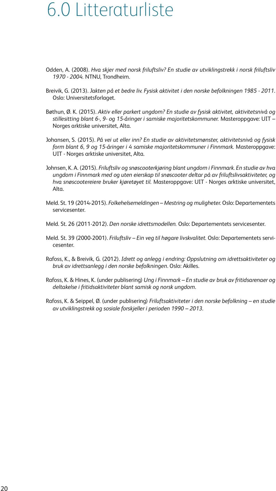 En studie av fysisk aktivitet, aktivitetsnivå og stillesitting blant 6-, 9- og 15-åringer i samiske majoritetskommuner. Masteroppgave: UIT Norges arktiske universitet, Alta. Johansen, S. (2015).