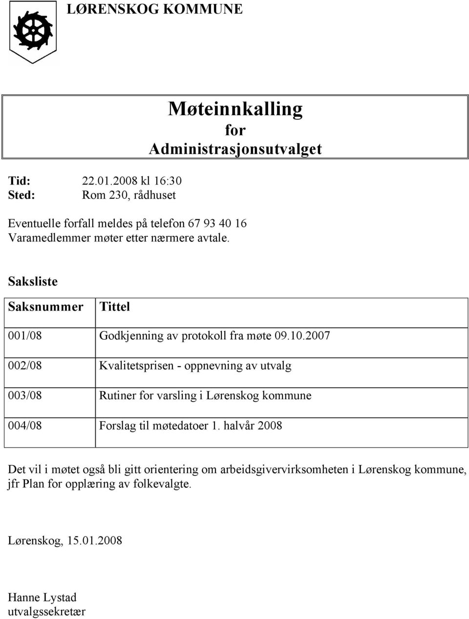 møter etter nærmere avtale. Saksliste Saksnummer Tittel 001/08 Godkjenning av protokoll fra møte 09.10.