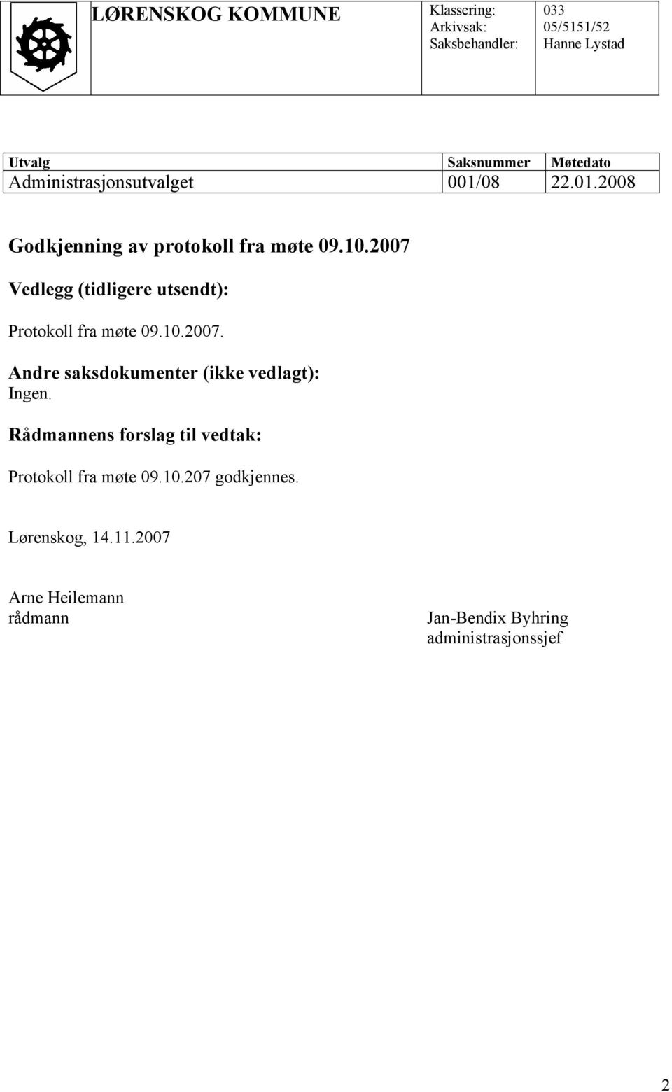 2007 Vedlegg (tidligere utsendt): Protokoll fra møte 09.10.2007. Andre saksdokumenter (ikke vedlagt): Ingen.