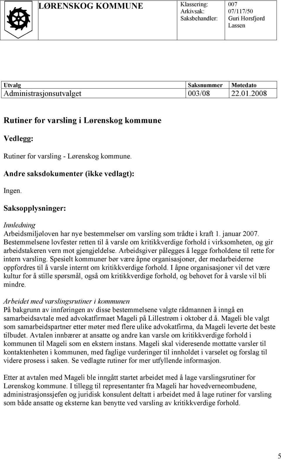 Saksopplysninger: Innledning Arbeidsmiljøloven har nye bestemmelser om varsling som trådte i kraft 1. januar 2007.