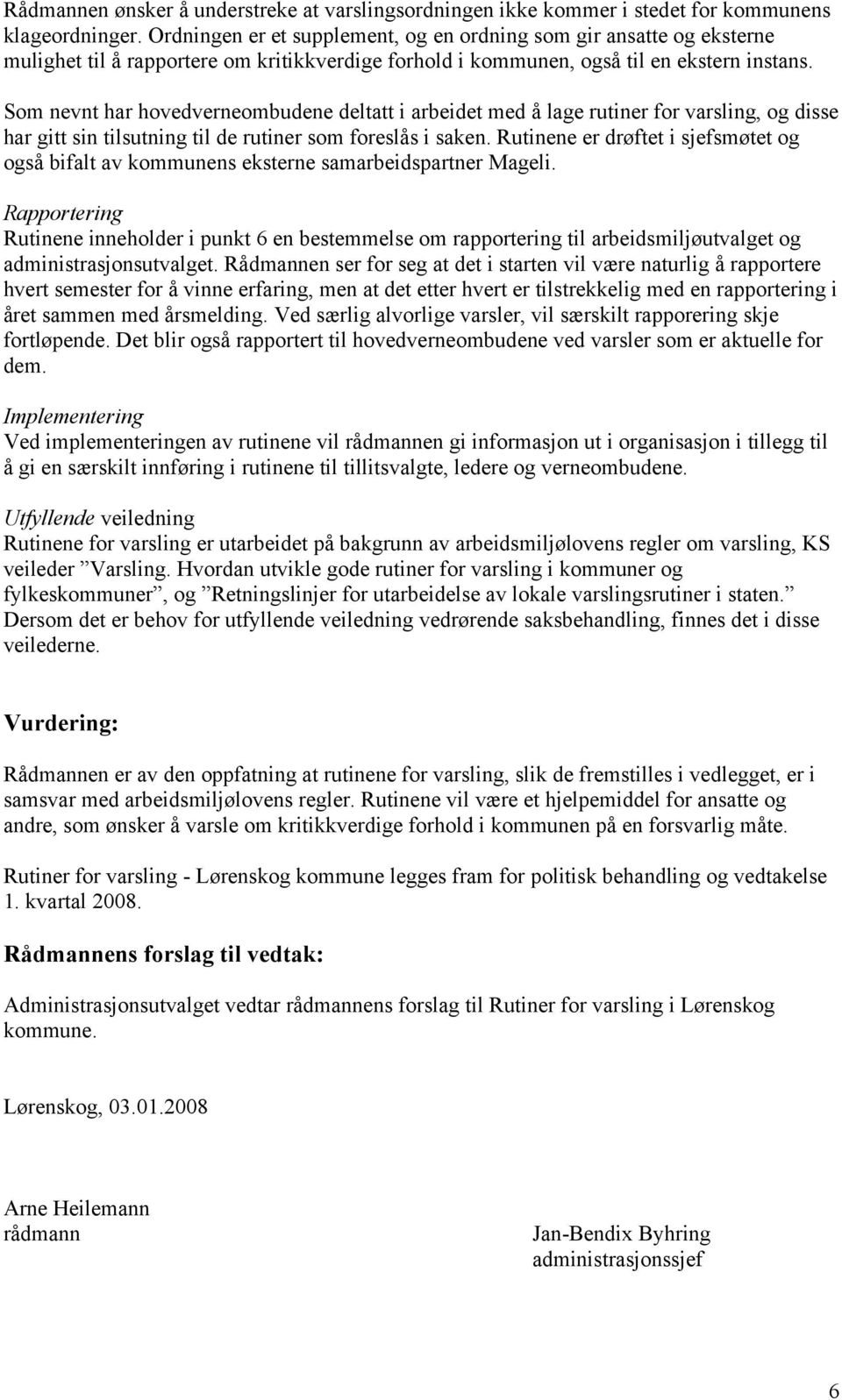 Som nevnt har hovedverneombudene deltatt i arbeidet med å lage rutiner for varsling, og disse har gitt sin tilsutning til de rutiner som foreslås i saken.