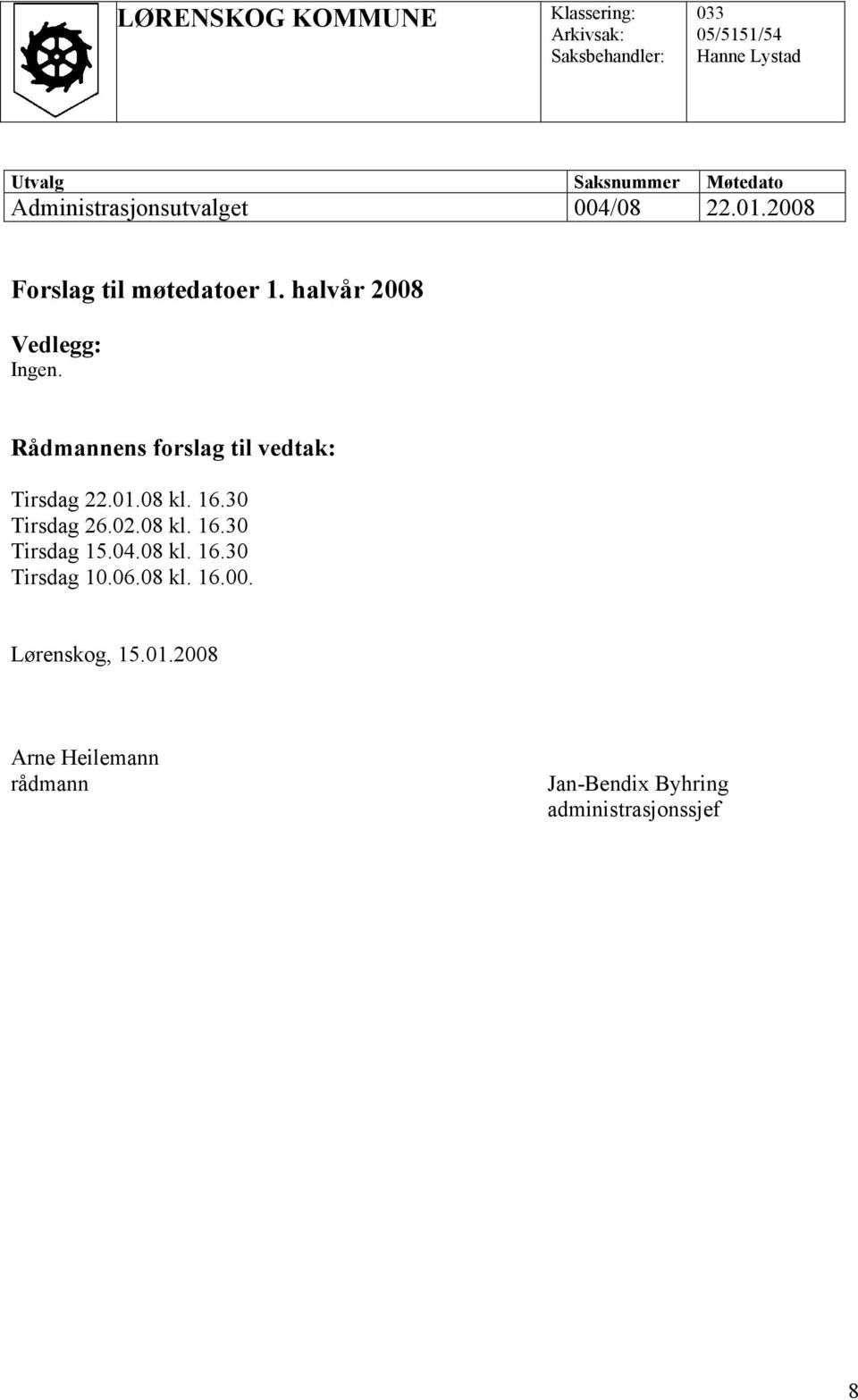 Rådmannens forslag til vedtak: Tirsdag 22.01.08 kl. 16.30 Tirsdag 26.02.08 kl. 16.30 Tirsdag 15.04.