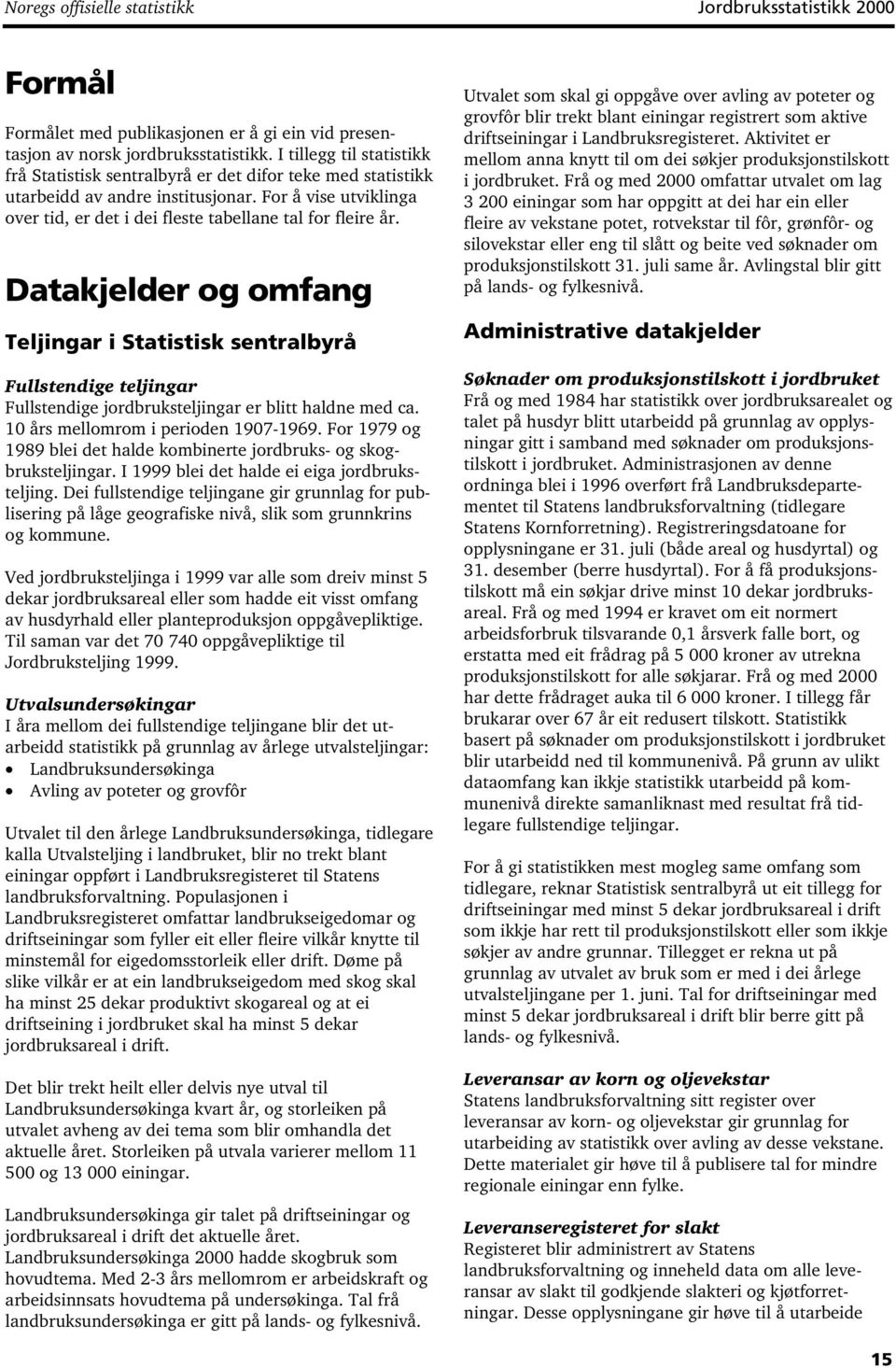 Datakjelder og omfang Teljingar i Statistisk sentralbyrå Fullstendige teljingar Fullstendige jordbruksteljingar er blitt haldne med ca. 10 års mellomrom i perioden 1907-1969.