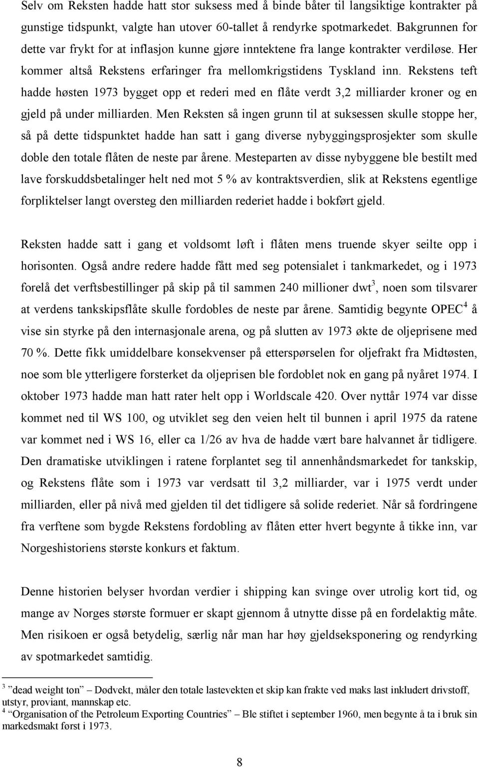 Rekstens teft hadde høsten 1973 bygget opp et rederi med en flåte verdt 3,2 milliarder kroner og en gjeld på under milliarden.