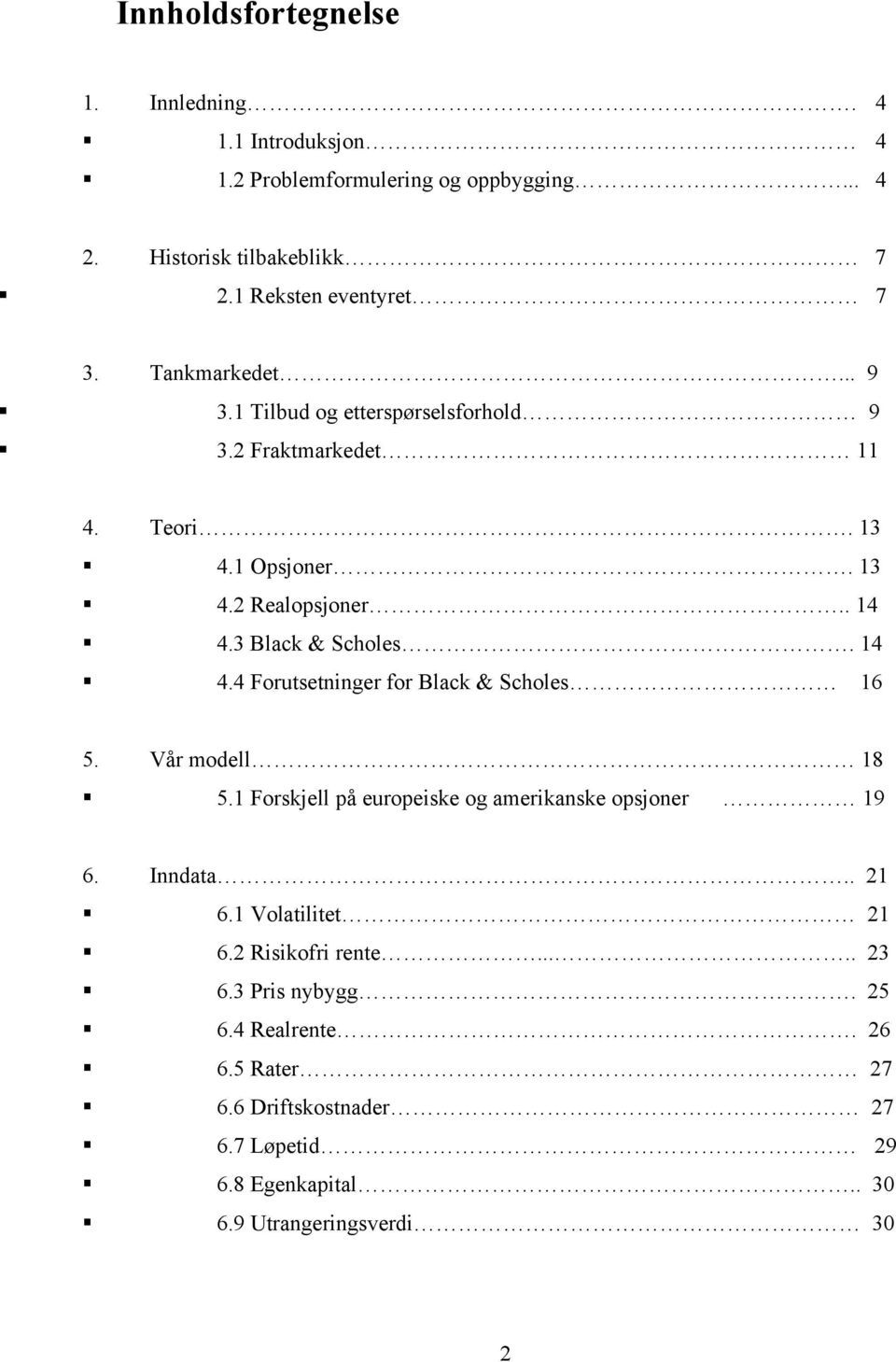 3 Black & Scholes. 14 4.4 Forutsetninger for Black & Scholes 16 5. Vår modell 18 5.1 Forskjell på europeiske og amerikanske opsjoner 19 6. Inndata.. 21 6.